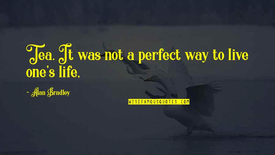 Deifferent Quotes By Alan Bradley: Tea. It was not a perfect way to Deifferent Quotes By Alan Bradley: Tea. It was not a perfect way to
