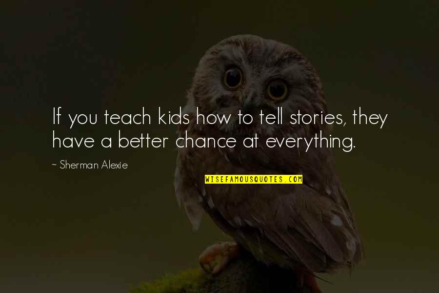 Deification Quotes By Sherman Alexie: If you teach kids how to tell stories,