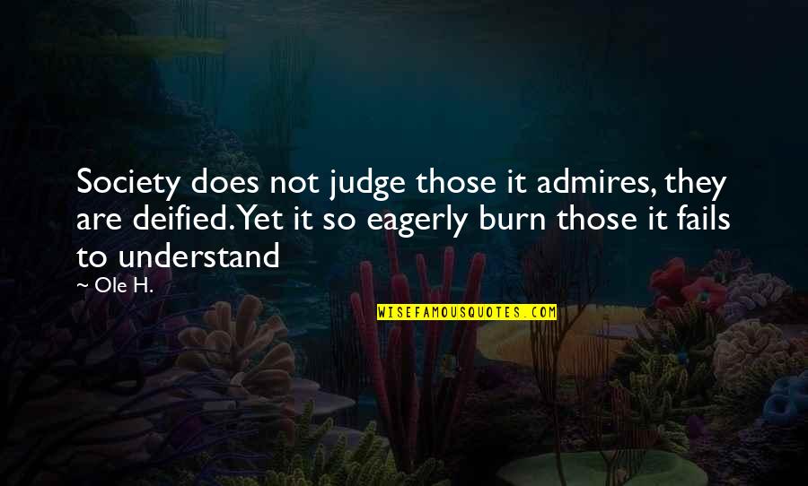 Deified Quotes By Ole H.: Society does not judge those it admires, they Deified Quotes By Ole H.: Society does not judge those it admires, they