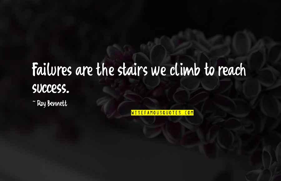 Deify Lyrics Quotes By Roy Bennett: Failures are the stairs we climb to reach