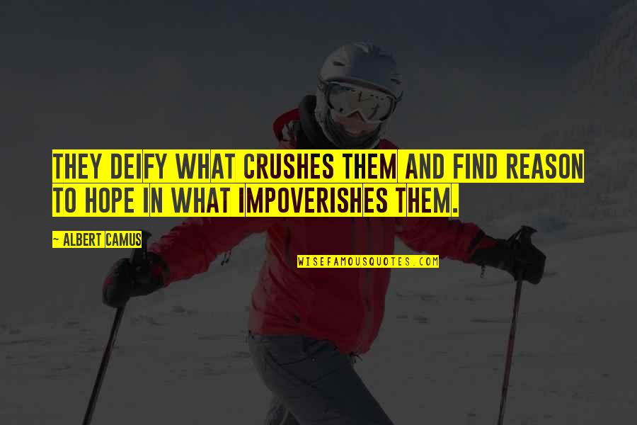 Deify Quotes By Albert Camus: They deify what crushes them and find reason