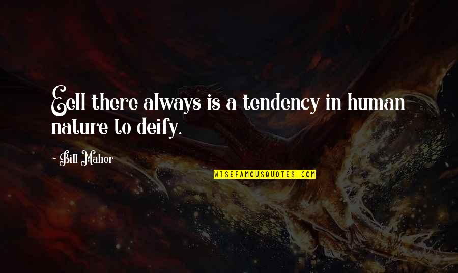 Deify Quotes By Bill Maher: Eell there always is a tendency in human