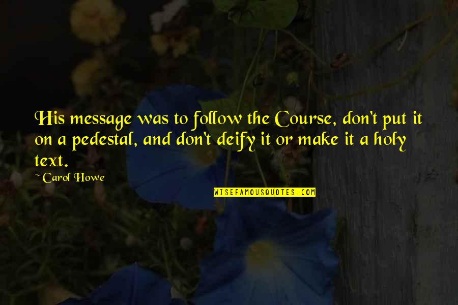 Deify Quotes By Carol Howe: His message was to follow the Course, don't