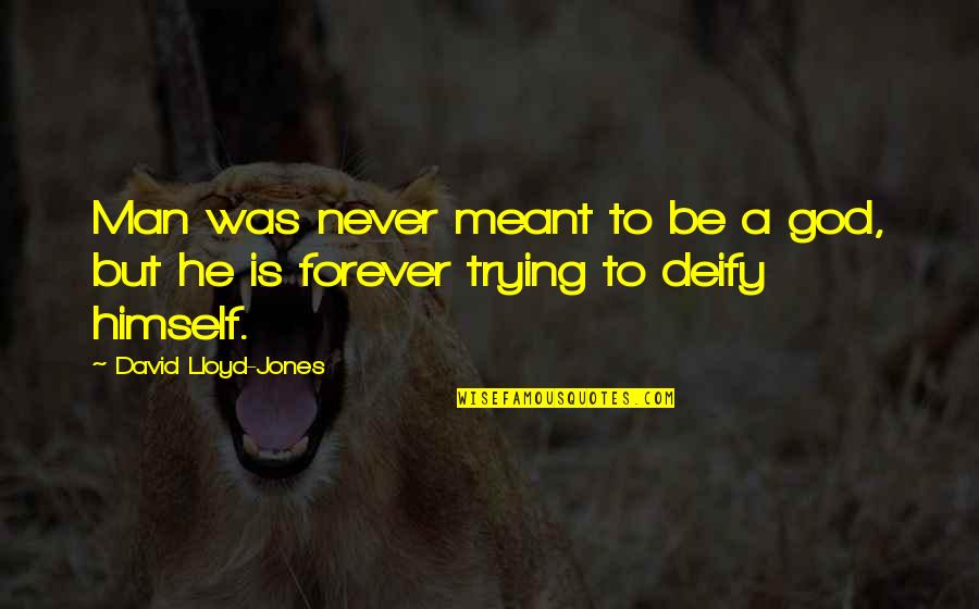 Deify Quotes By David Lloyd-Jones: Man was never meant to be a god,