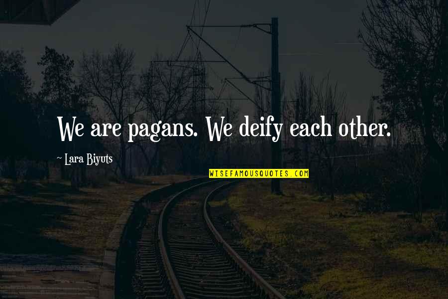 Deify Quotes By Lara Biyuts: We are pagans. We deify each other.