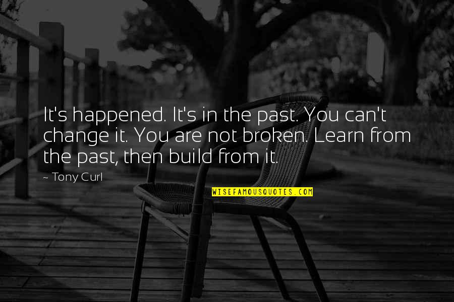 Deify Quotes By Tony Curl: It's happened. It's in the past. You can't
