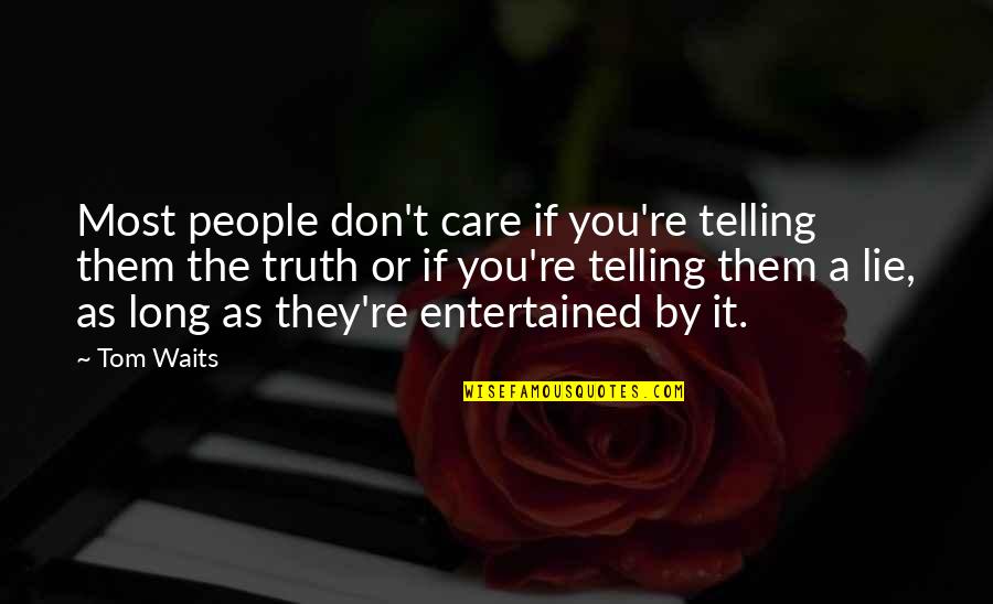 Deighton Or Cariou Quotes By Tom Waits: Most people don't care if you're telling them