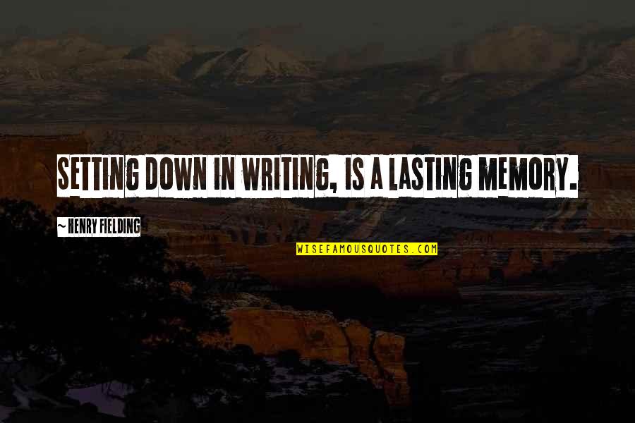 Deignan Cleage Quotes By Henry Fielding: Setting down in writing, is a lasting memory. Deignan Cleage Quotes By Henry Fielding: Setting down in writing, is a lasting memory.