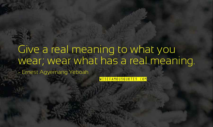 Deignan Njeri Quotes By Ernest Agyemang Yeboah: Give a real meaning to what you wear;