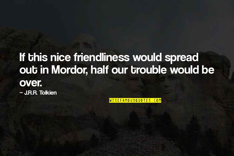 Deignan Njeri Quotes By J.R.R. Tolkien: If this nice friendliness would spread out in