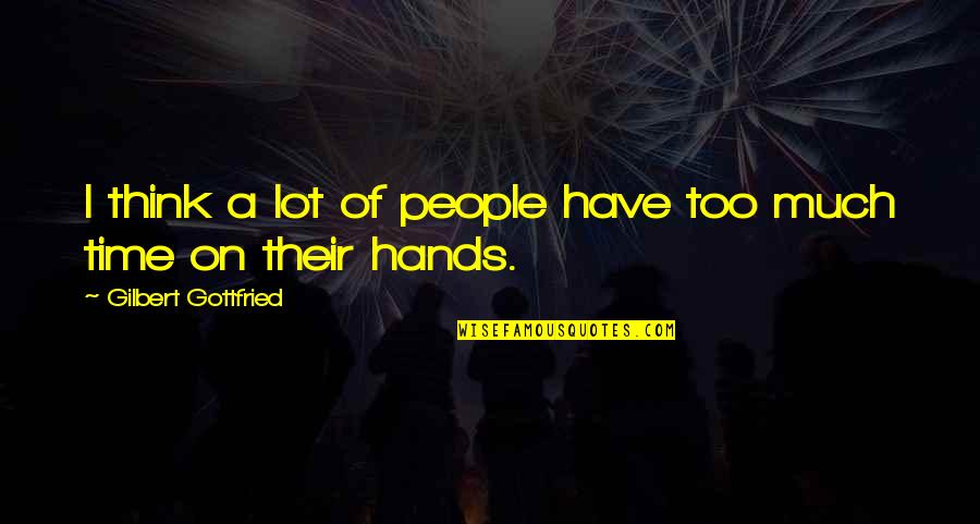 Deign'd Quotes By Gilbert Gottfried: I think a lot of people have too Deign'd Quotes By Gilbert Gottfried: I think a lot of people have too