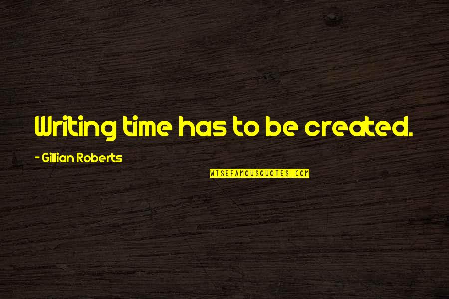 Deign'd Quotes By Gillian Roberts: Writing time has to be created. Deign'd Quotes By Gillian Roberts: Writing time has to be created.