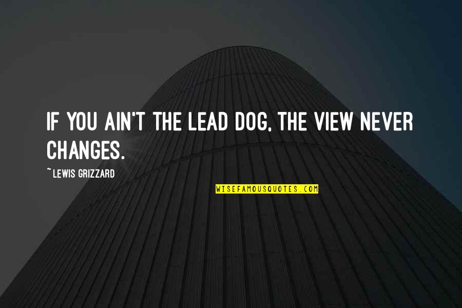 Deign'd Quotes By Lewis Grizzard: If you ain't the lead dog, the view