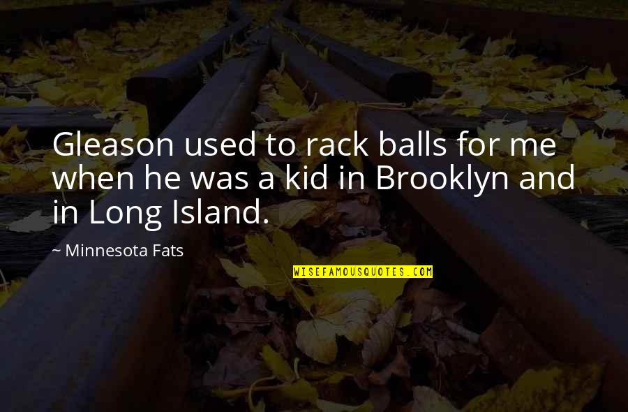 Deign'd Quotes By Minnesota Fats: Gleason used to rack balls for me when Deign'd Quotes By Minnesota Fats: Gleason used to rack balls for me when