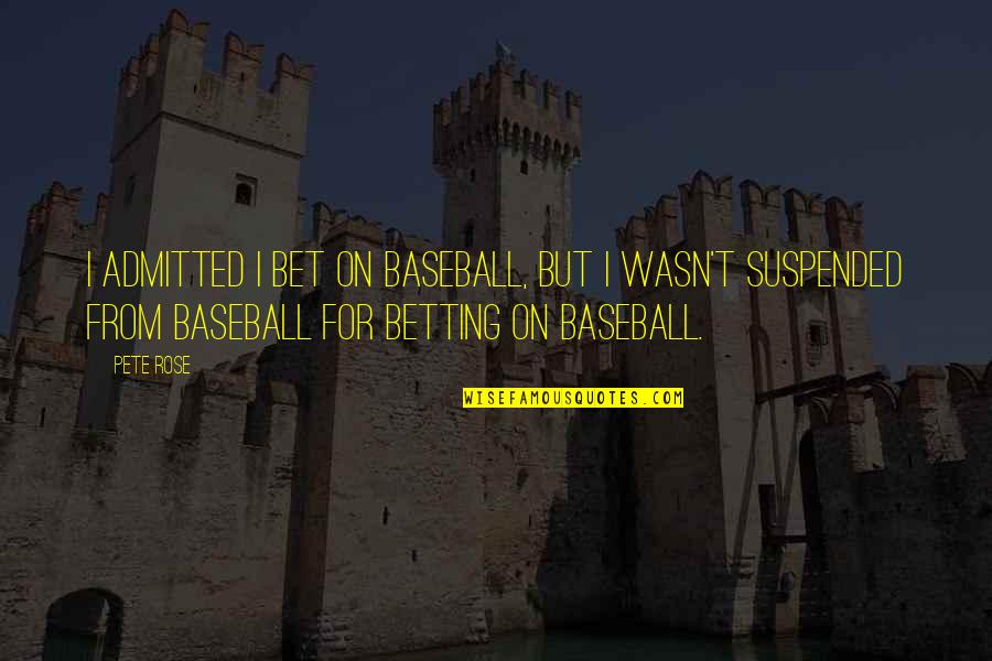 Deign'd Quotes By Pete Rose: I admitted I bet on baseball, but I Deign'd Quotes By Pete Rose: I admitted I bet on baseball, but I