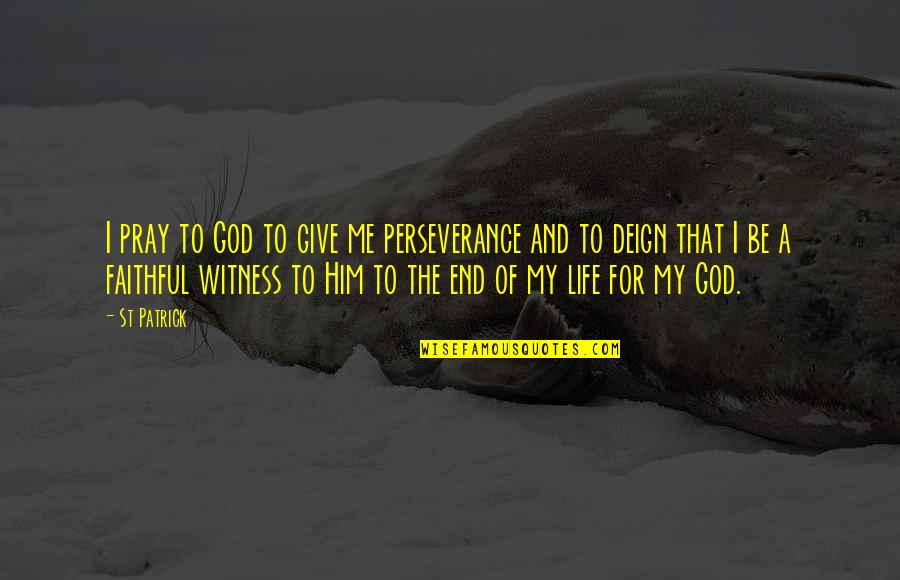 Deign'd Quotes By St Patrick: I pray to God to give me perseverance