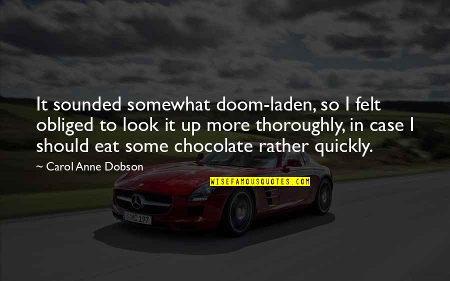 Deigned Related Quotes By Carol Anne Dobson: It sounded somewhat doom-laden, so I felt obliged