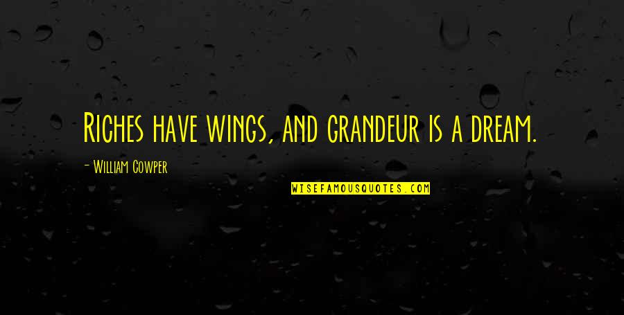 Deigned Related Quotes By William Cowper: Riches have wings, and grandeur is a dream.