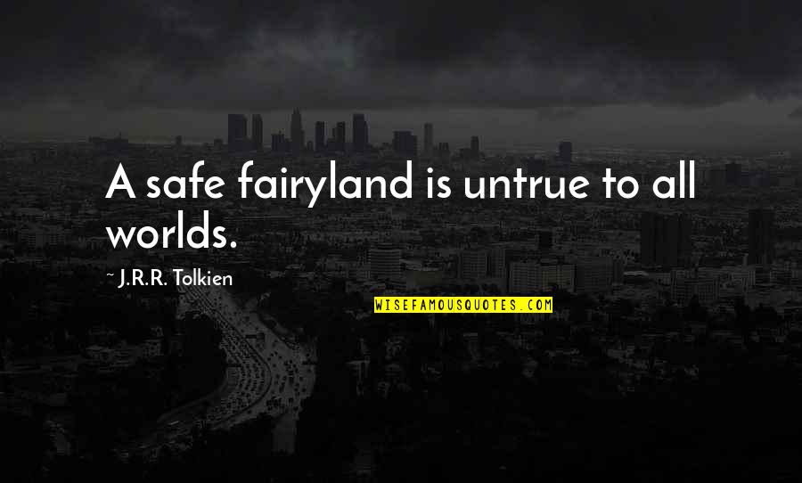 Deigned To Ask Quotes By J.R.R. Tolkien: A safe fairyland is untrue to all worlds.