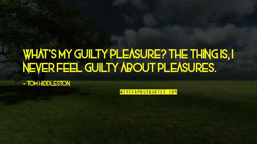 Deihl Enterprises Quotes By Tom Hiddleston: What's my guilty pleasure? The thing is, I