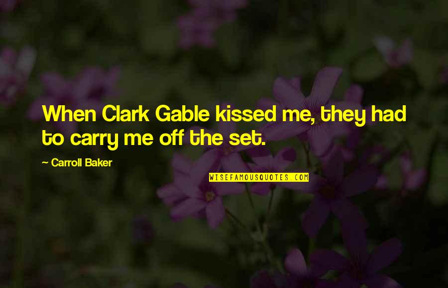 Deiland Quotes By Carroll Baker: When Clark Gable kissed me, they had to Deiland Quotes By Carroll Baker: When Clark Gable kissed me, they had to