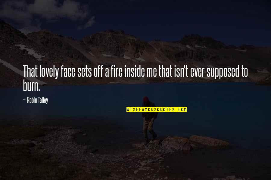 Deiland Quotes By Robin Talley: That lovely face sets off a fire inside