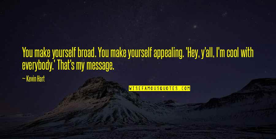 Deimian Quotes By Kevin Hart: You make yourself broad. You make yourself appealing.