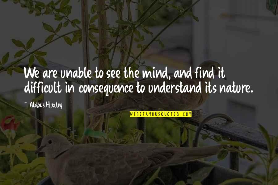 Deimie Quotes By Aldous Huxley: We are unable to see the mind, and Deimie Quotes By Aldous Huxley: We are unable to see the mind, and