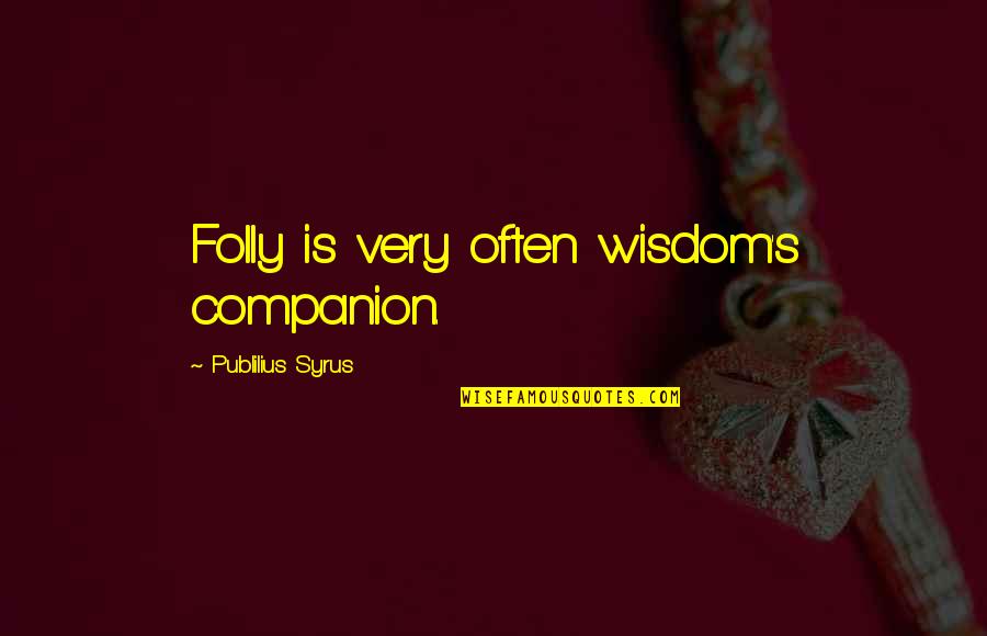 Deimie Quotes By Publilius Syrus: Folly is very often wisdom's companion. Deimie Quotes By Publilius Syrus: Folly is very often wisdom's companion.