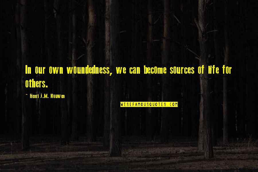 Deimion Quotes By Henri J.M. Nouwen: In our own woundedness, we can become sources