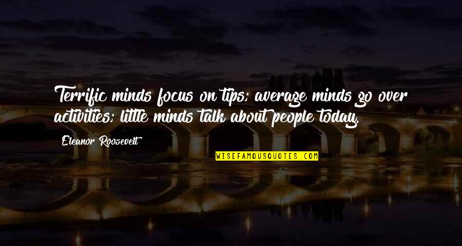 Deinceps Quotes By Eleanor Roosevelt: Terrific minds focus on tips; average minds go