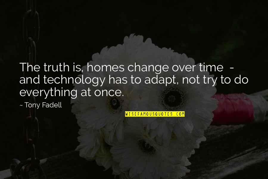 Deinceps Quotes By Tony Fadell: The truth is, homes change over time -