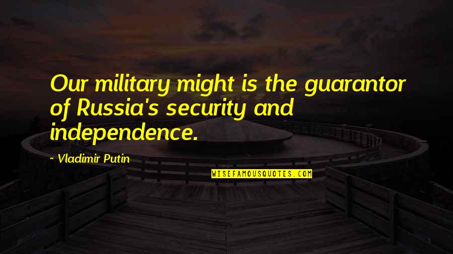 Deinde Fernandez Quotes By Vladimir Putin: Our military might is the guarantor of Russia's