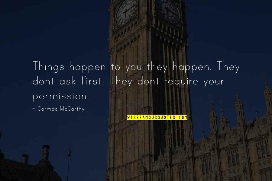 Deindustrialisation Quotes By Cormac McCarthy: Things happen to you they happen. They dont Deindustrialisation Quotes By Cormac McCarthy: Things happen to you they happen. They dont
