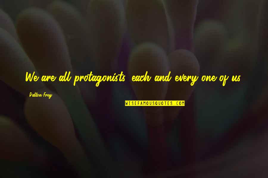 Deindustrialisation Quotes By Dalton Frey: We are all protagonists, each and every one Deindustrialisation Quotes By Dalton Frey: We are all protagonists, each and every one