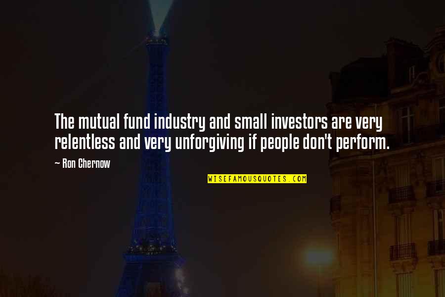 Deindustrialization India Quotes By Ron Chernow: The mutual fund industry and small investors are
