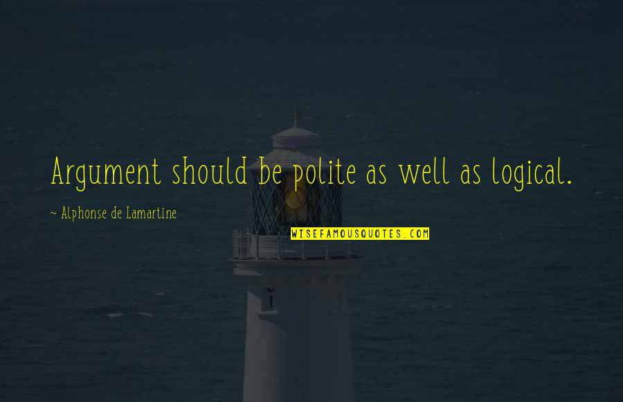 Deinem Vater Quotes By Alphonse De Lamartine: Argument should be polite as well as logical. Deinem Vater Quotes By Alphonse De Lamartine: Argument should be polite as well as logical.