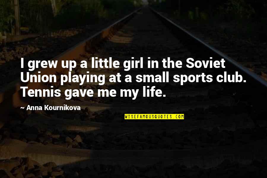 Deinhard Riesling Quotes By Anna Kournikova: I grew up a little girl in the