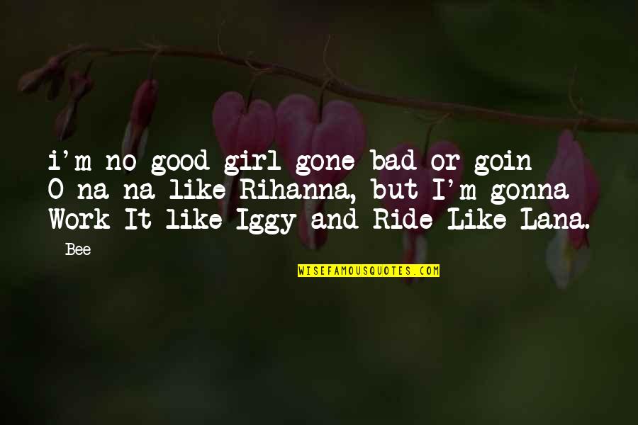 Deinhard Riesling Quotes By Bee: i'm no good-girl-gone bad or goin O-na-na like