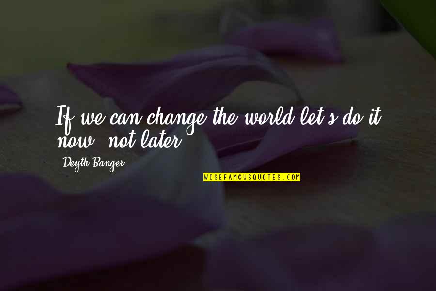 Deinhard Riesling Quotes By Deyth Banger: If we can change the world let's do