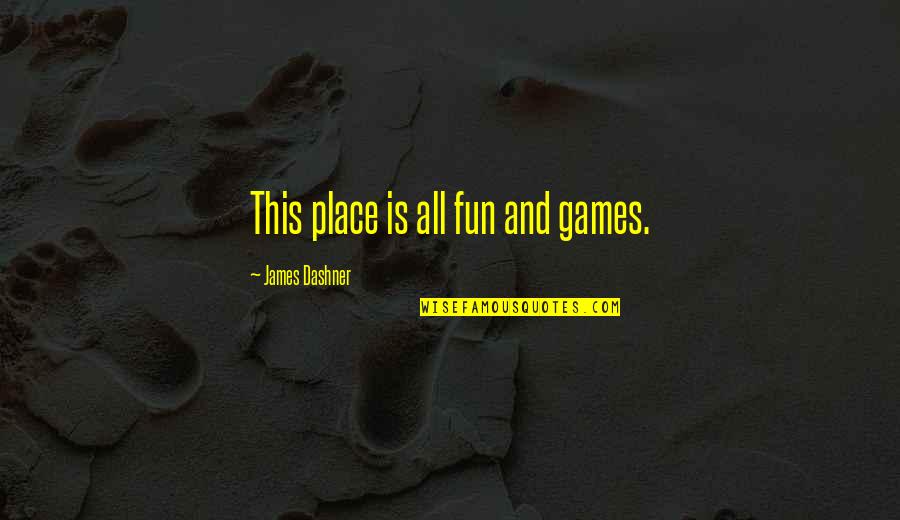 Deinhard Riesling Quotes By James Dashner: This place is all fun and games.