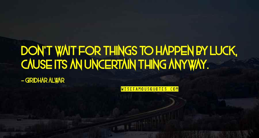 Deiniol Williams Quotes By Giridhar Alwar: Don't wait for things to happen by luck,