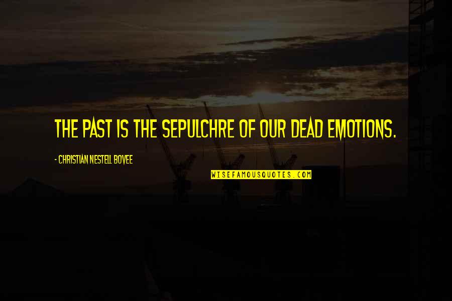 Deinvent Quotes By Christian Nestell Bovee: The past is the sepulchre of our dead
