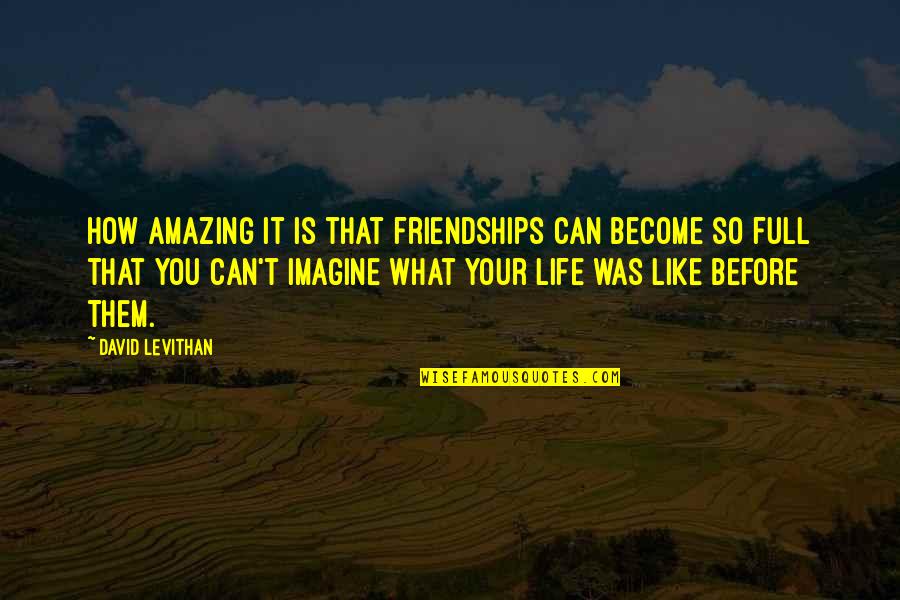 Deinvent Quotes By David Levithan: How amazing it is that friendships can become