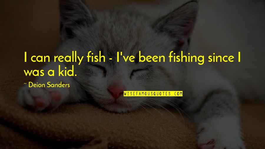 Deion Quotes By Deion Sanders: I can really fish - I've been fishing Deion Quotes By Deion Sanders: I can really fish - I've been fishing