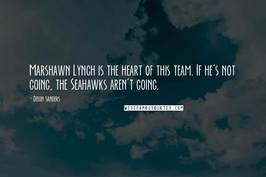 Deion Sanders quotes: Marshawn Lynch is the heart of this team. If he's not going, the Seahawks aren't going.