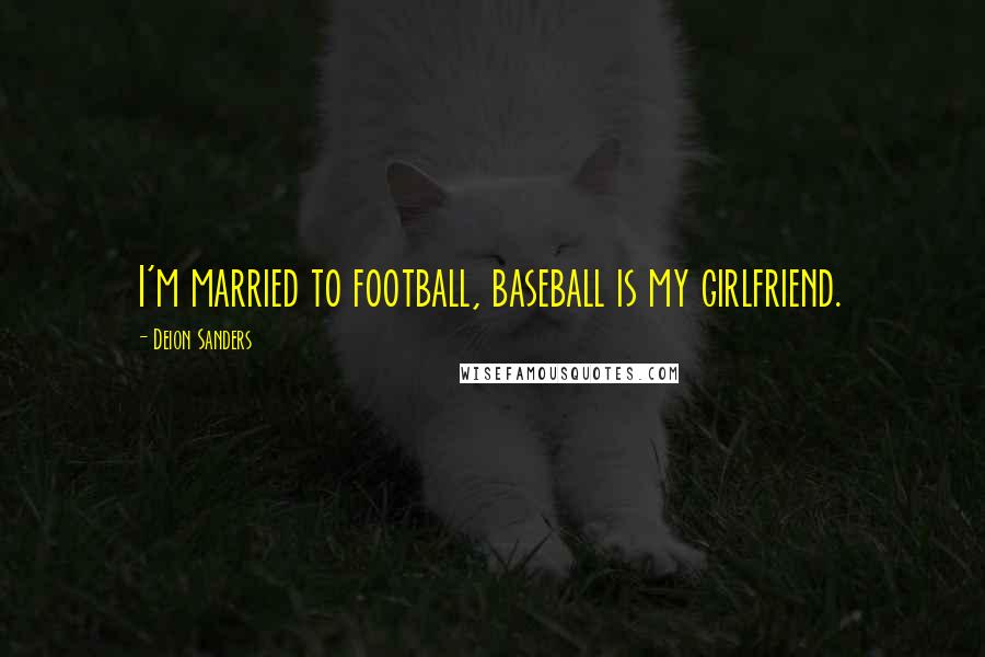 Deion Sanders quotes: I'm married to football, baseball is my girlfriend.