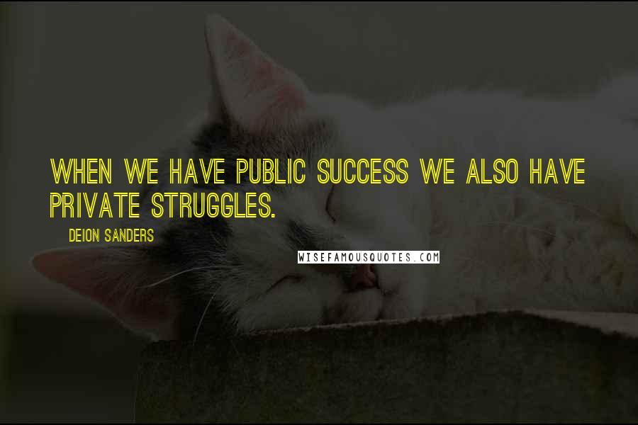 Deion Sanders quotes: When we have public success we also have private struggles.