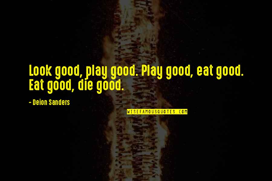 Deion Sanders Quotes By Deion Sanders: Look good, play good. Play good, eat good.