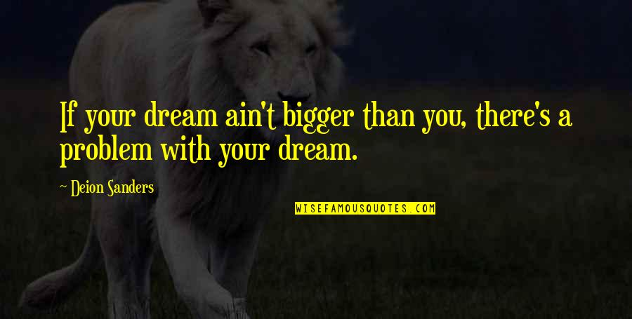 Deion Sanders Quotes By Deion Sanders: If your dream ain't bigger than you, there's